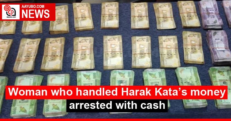 Woman who handled Harak Kata’s money arrested with cash