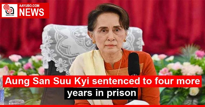 Aung San Suu Kyi sentenced to four more years in prison