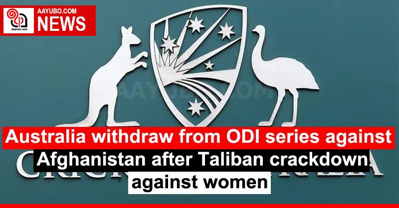 Australia withdraw from ODI series against Afghanistan after Taliban crackdown against women