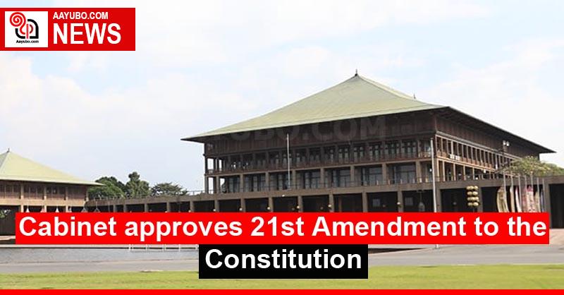Cabinet approves 21st Amendment to the Constitution