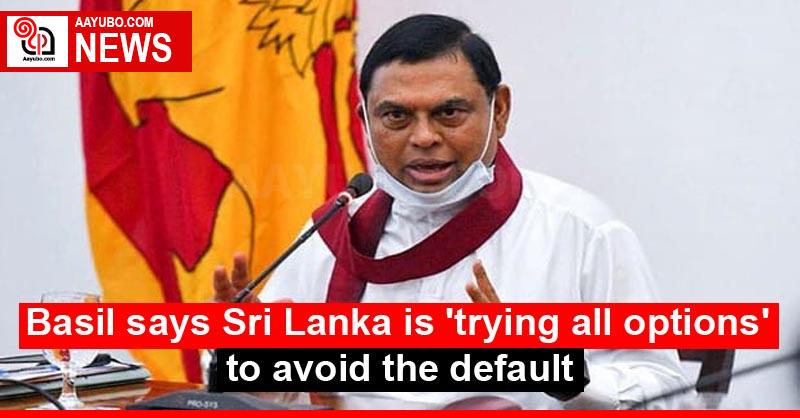 Basil says Sri Lanka is 'trying all options' to avoid the default