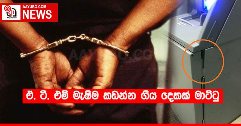 ඒ.ටි.එම් මැෂිම කඩන්න ගිය දෙකක් මාට්ටු