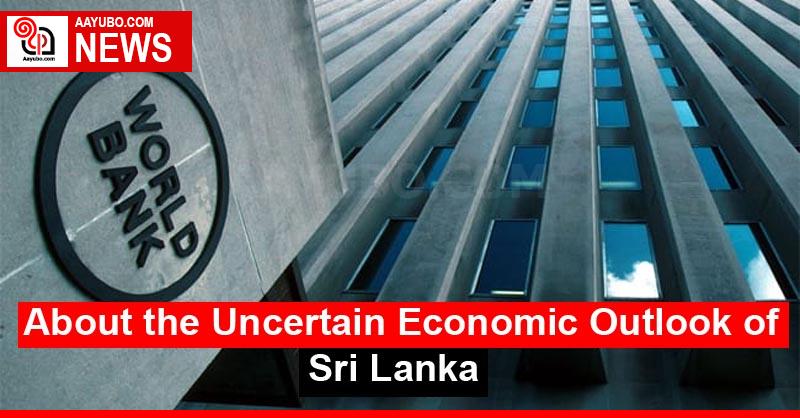 About the Uncertain Economic Outlook of Sri Lanka