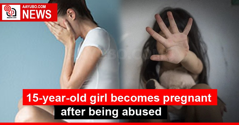 15-year-old girl becomes pregnant after being abused
