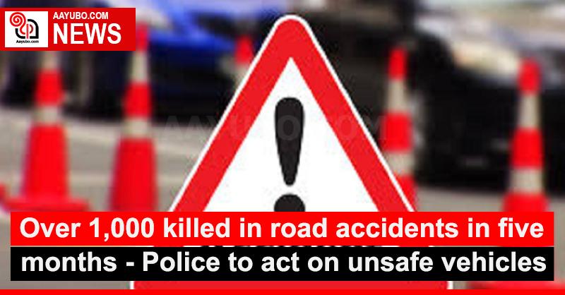 Over 1,000 killed in road accidents in five months - Police to act on unsafe vehicles