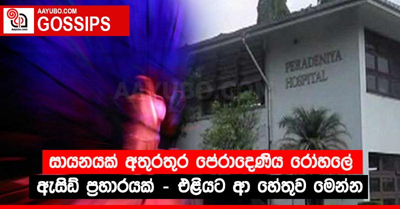 සායනයක් අතුරතුර පේරාදෙණිය රෝහලේ ඇසිඩ් ප්‍රහාරයක් - එළියට ආ හේතුව මෙන්න