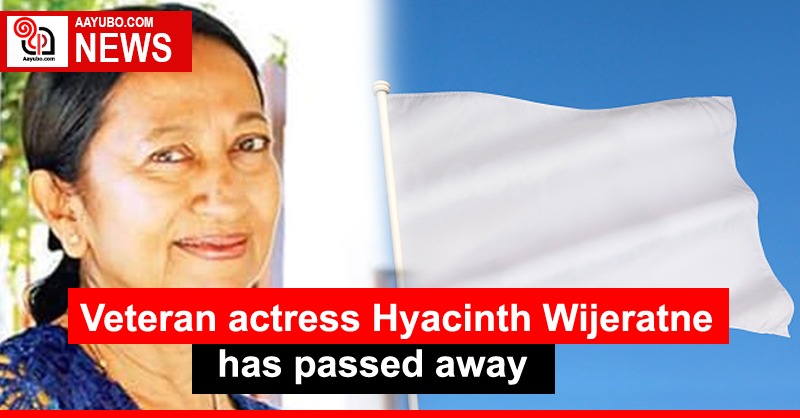 Veteran actress Hyacinth Wijeratne has passed away.