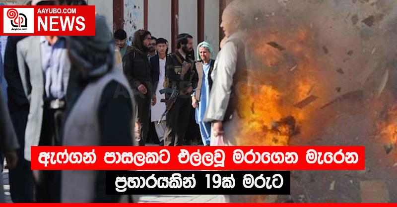 ඇෆ්ගන් පාසලකට එල්ලවූ මරාගෙන මැරෙන ප්‍රහාරයකින් 19ක් මරුට