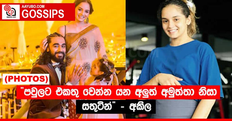 “පවුලට එකතු වෙන්න යන අලු‍ත් අමුත්තා නිසා සතුටින්” - අකිල  (PHOTOS)
