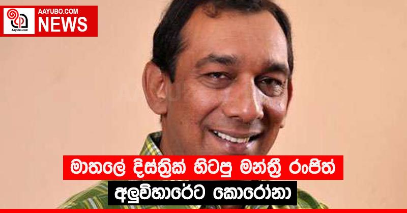 මාතලේ දිස්ත්‍රික් හිටපු මන්ත්‍රී රංජිත් අලු‍විහාරේට කොරෝනා