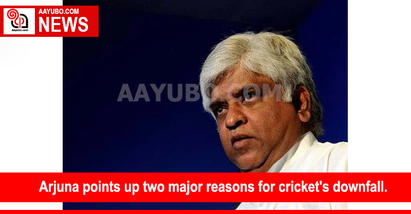 Arjuna points up two major reasons for cricket's downfall.