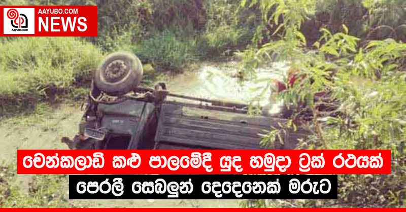 චෙන්කලාඩි කළු පාලමේදී යුද හමුදා ට්‍රක් රථයක් පෙරලී සෙබලුන් දෙදෙනෙක් මරුට