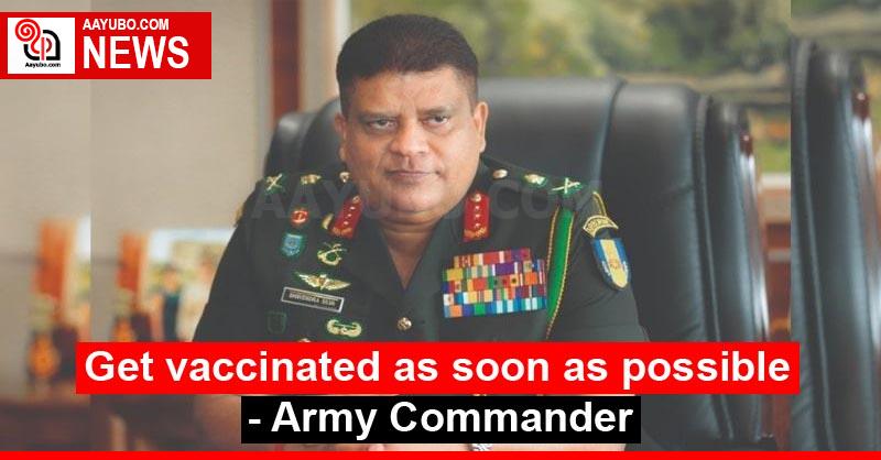 Get vaccinated as soon as possible - Army Commander