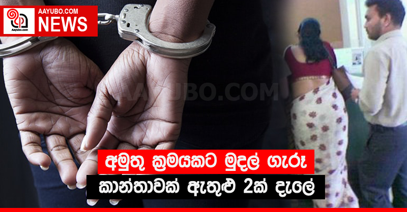 අමුතු ක්‍රමයකට මුදල් ගැරූ කාන්තාවක් ඇතුළු 2ක් දැලේ