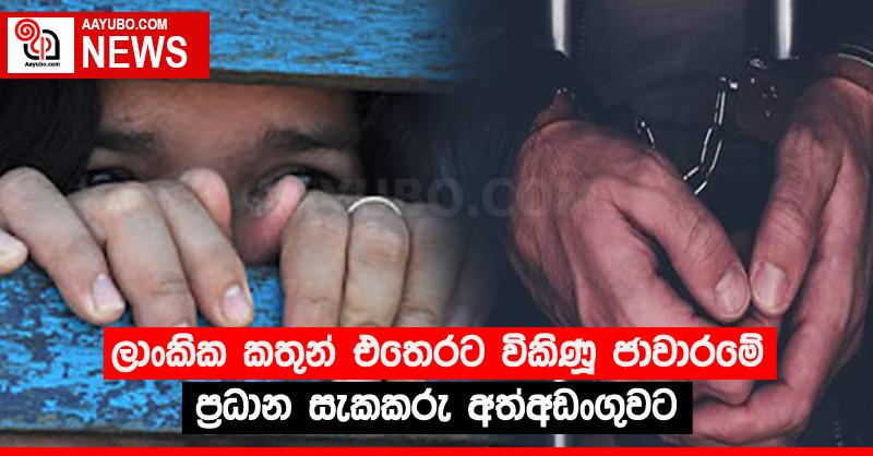 ලාංකික කතුන් එතෙරට විකිණූ ජාවාරමේ ප්‍රධාන සැකකරු අත්අඩංගුවට