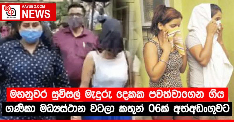 මහනුවර සුවිසල් මැදුරු දෙකක පවත්වාගෙන ගිය ගණිකා මධ්‍යස්ථාන වටලා කතුන් 06ක් අත්අඩංගුවට