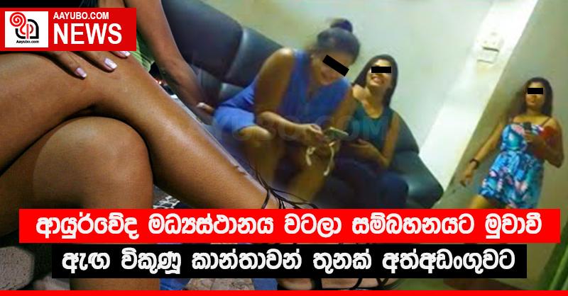 ආයුර්වේද මධ්‍යස්ථානය වටලා සම්බහනයට මුවා වී ඇඟ විකුණූ කාන්තාවන් තුනක් අත්අඩංගුවට