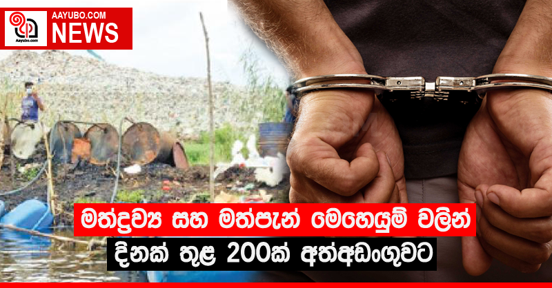 මත්ද්‍රව්‍ය සහ මත්පැන් මෙහෙයුම්වලින් දිනක් තුළ 200ක් අත්අඩංගුවට