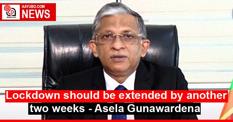 Lockdown should be extended by another two weeks - Asela Gunawardena