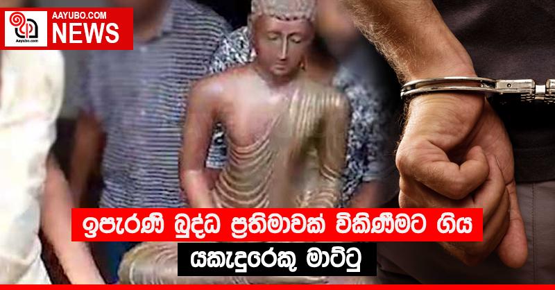ඉපැරණි බුද්ධ ප්‍රතිමාවක් විකිණීමට ගිය යකැදුරෙකු මාට්ටු