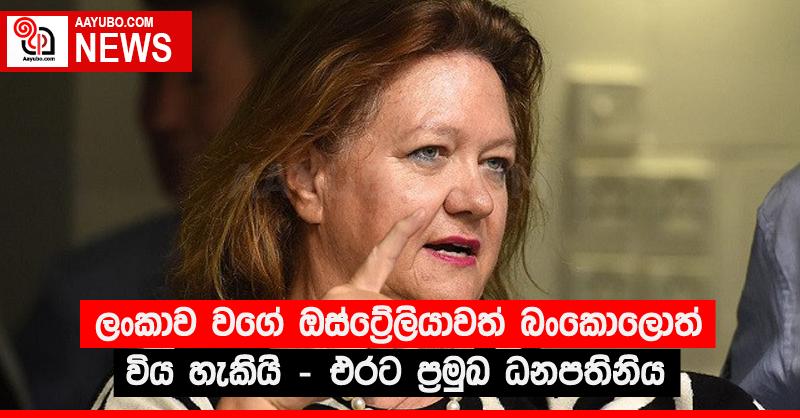 ලංකාව වගේ ඕස්ටේ‍්‍රලියාවදත් බංකොලොත් විය හැකියි - එරට ප්‍රමුඛ ධනපතිනිය 