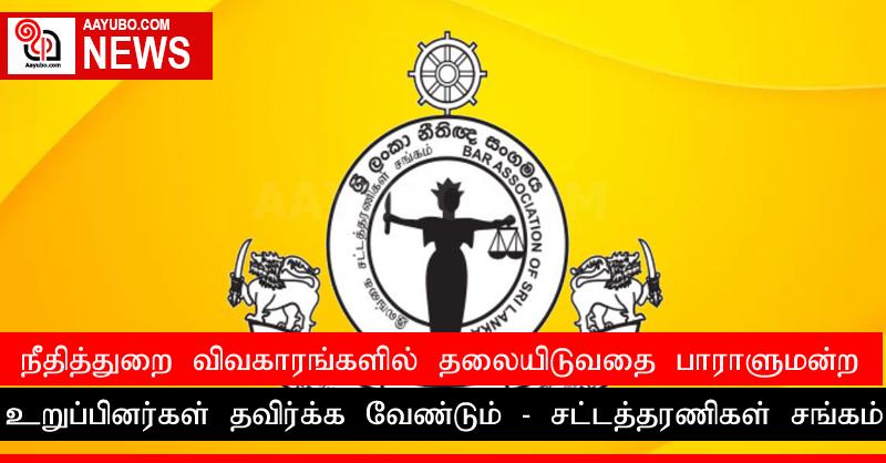 நீதித்துறை விவகாரங்களில் தலையிடுவதை பாராளுமன்ற உறுப்பினர்கள் தவிர்க்க வேண்டும் - சட்டத்தரணிகள் சங்கம்