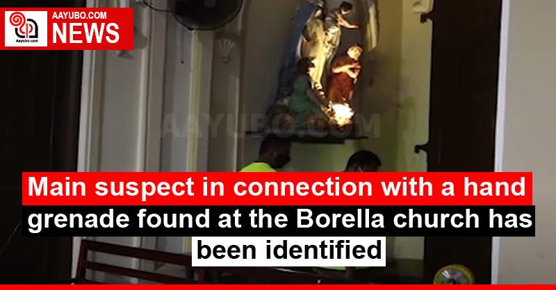 Main suspect in connection with a hand grenade found at the Borella church has been identified