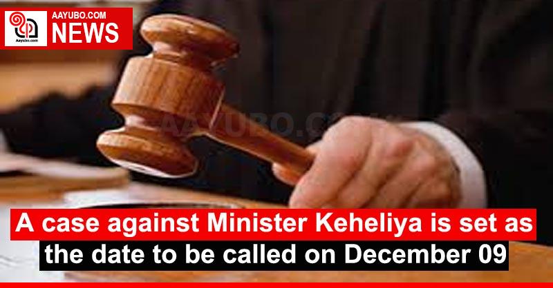 A case against Minister Keheliya is set as the date to be called on December 09
