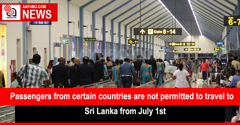 Passengers with the travel history of Visiting certain countries are not permitted to travel to SL from July 1st