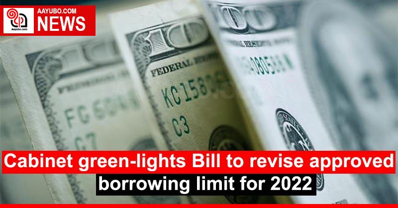 Cabinet green-lights Bill to revise approved borrowing limit for 2022