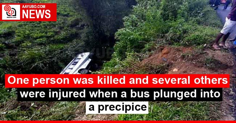 One person was killed and several others were injured when a bus plunged into a precipice