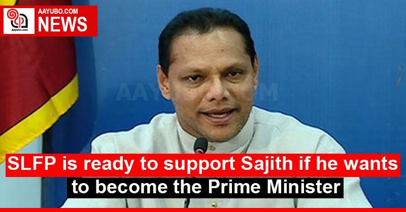 SLFP is ready to support Sajith if he wants to become the Prime Minister