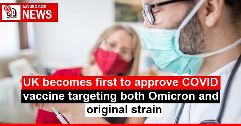 UK becomes first to approve COVID vaccine targeting both Omicron and original strain