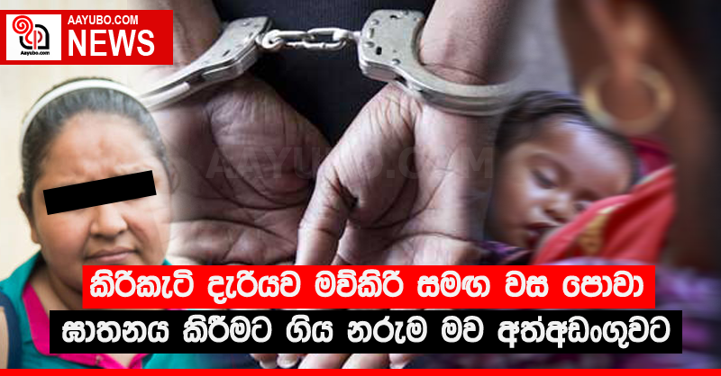 කිරිකැටි දැරියව මව්කිරි සමඟ වස පොවා ඝාතනය කිරීමට ගිය නරුම මව අත්අඩංගුවට