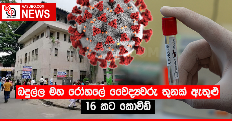 බදුල්ල මහ රෝහලේ වෛද්‍යවරු තුනක් ඇතුළු 16 කට කොවිඩ්