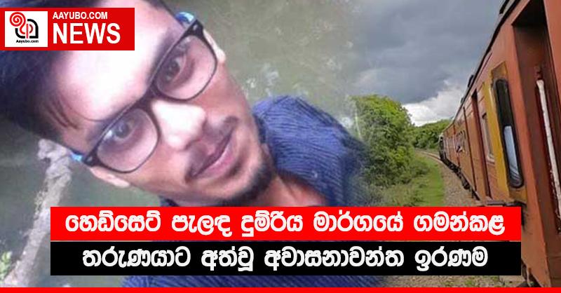 හෙඩ්සෙට් පැලඳ දුමිරිය මාර්ගයේ ගමන්කළ තරුණයාට අත්වූ අවාසනාවන්ත ඉරණම