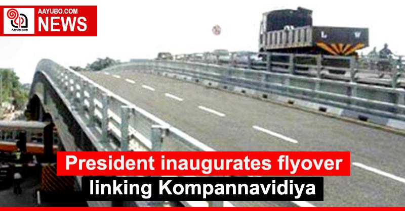 President inaugurates flyover linking Kompannavidiya