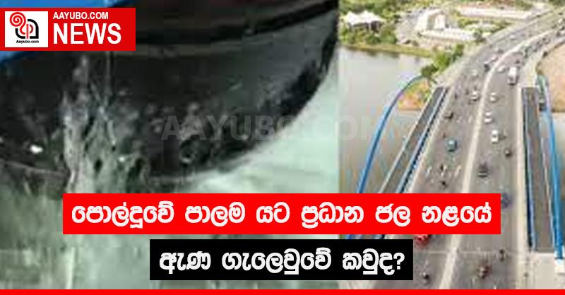 පොල්දූවේ පාලම යට ප්‍රධාන ජල නළයේ ඇණ ගැලෙව්වේ කවුද? 