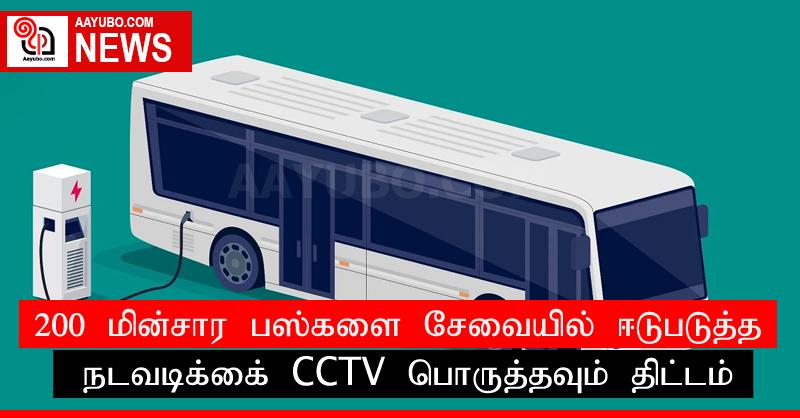 200 மின்சார பஸ்களை சேவையில் ஈடுபடுத்த நடவடிக்கை; CCTV பொருத்தவும் திட்டம்
