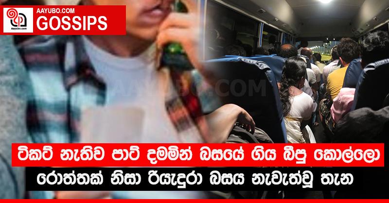 ටිකට් නැතිව පාට් දමමින් බසයේ ගිය බීපු කොල්ලො රොත්තක් නිසා රියැදුරා බසය නැවැත්වූ තැන