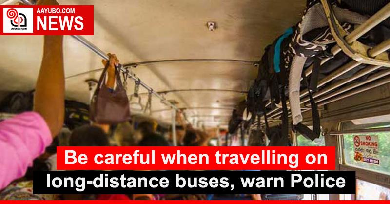 Be careful when travelling on long-distance buses, warn Polic