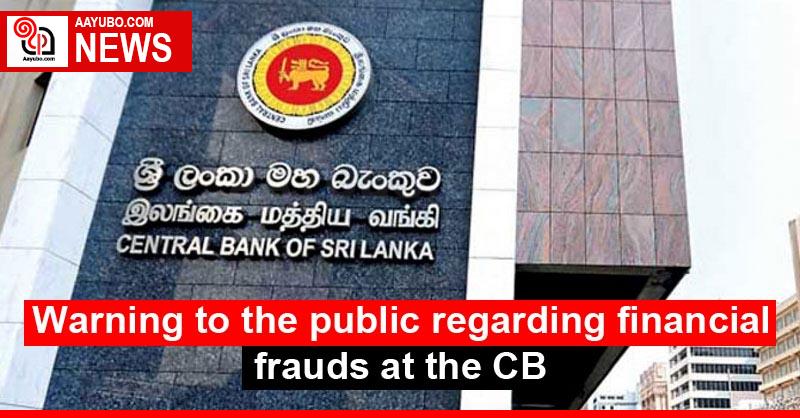 Warning to the public regarding financial frauds at the CB