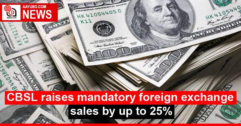 CBSL Raises Mandatory Foreign Exchange Sales By Up To 25 