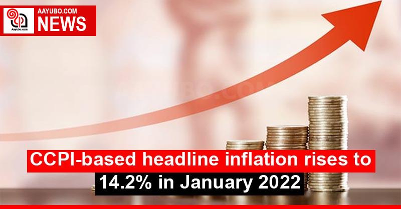 CCPI-based headline inflation rises to 14.2% in January 2022