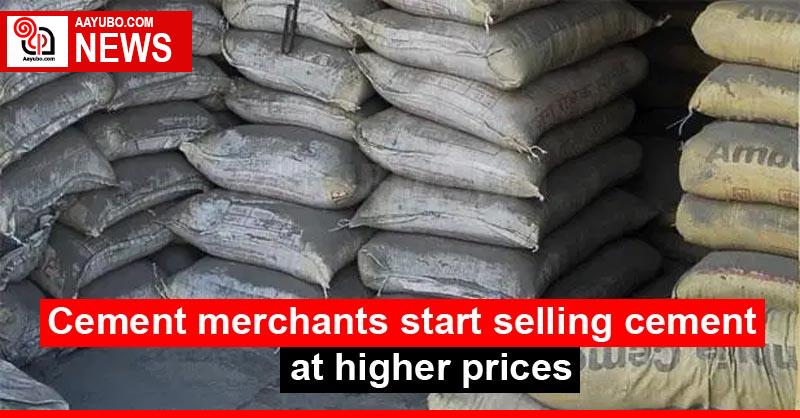 Cement merchants start selling cement at higher prices