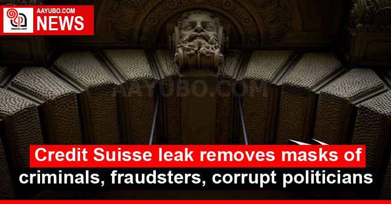 Credit Suisse leak removes masks of criminals, fraudsters, corrupt politicians