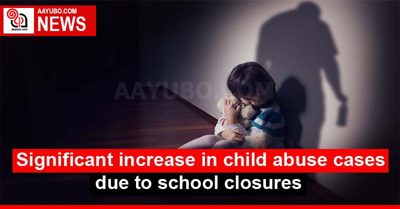Significant increase in child abuse cases due to school closures