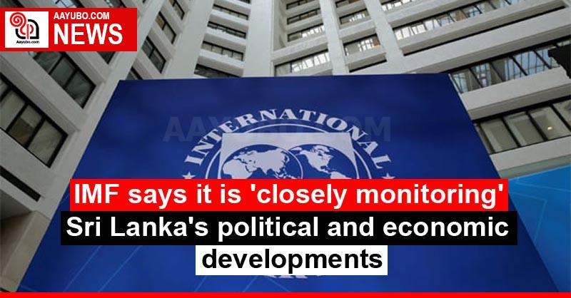 IMF says it is 'closely monitoring' Sri Lanka's political and economic developments