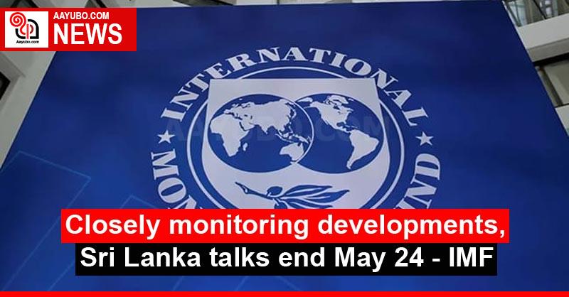 Closely monitoring developments, Sri Lanka talks end May 24 - IMF