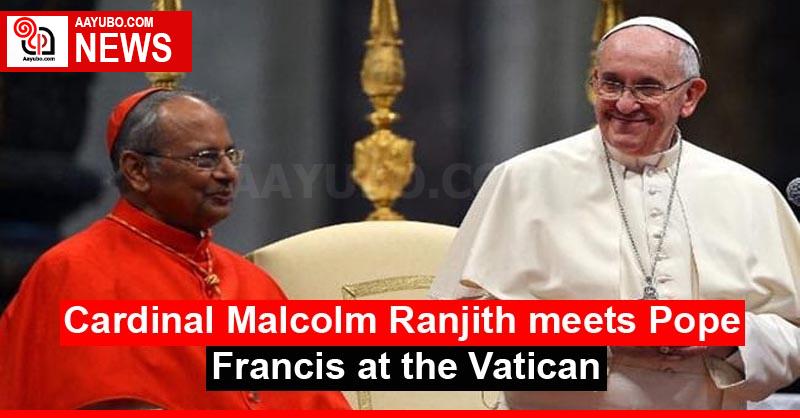 Cardinal Malcolm Ranjith meets Pope Francis at the Vatican